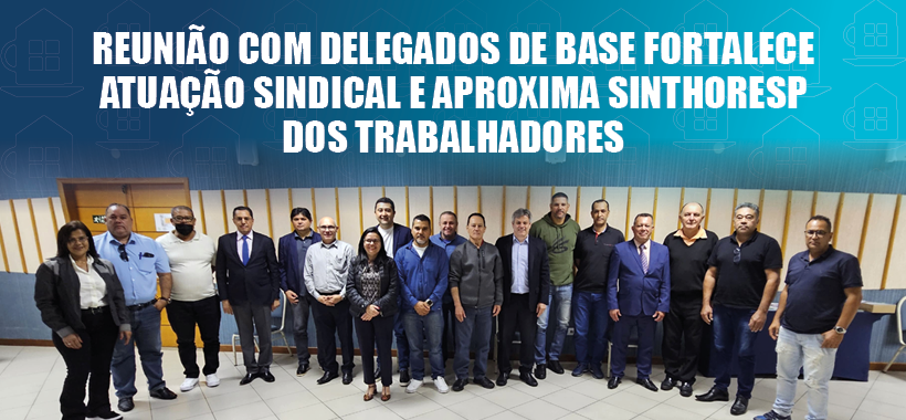 Reunião com delegados de base reforça a atuação sindical e aproxima Sinthoresp dos trabalhadores