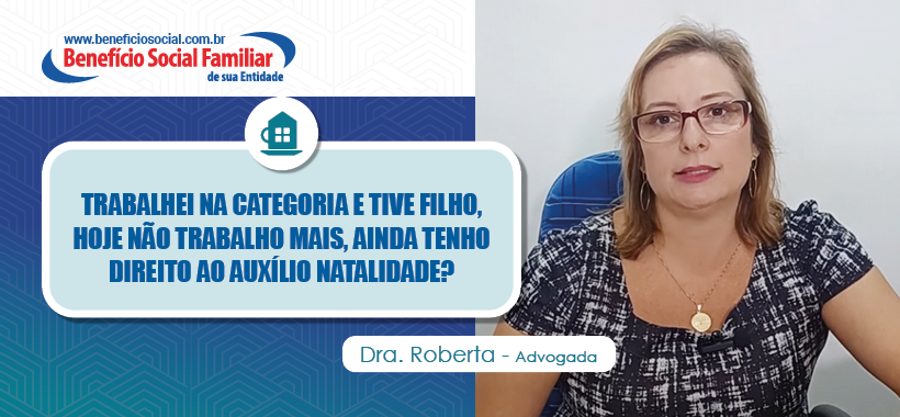 Benefício Social Familiar: quem já saiu da categoria ainda pode ter direito ao Auxílio Natalidade?