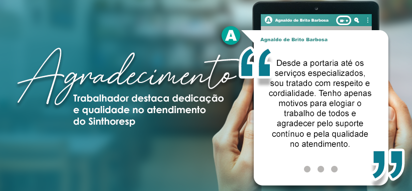 Trabalhador ressalta acolhimento e qualidade no atendimento do Sinthoresp