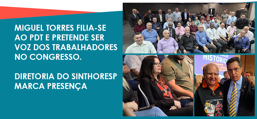 Miguel Torres filia-se ao PDT e pretende ser voz dos trabalhadores no Congresso. Diretoria do Sinthoresp marca presença