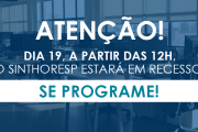 Atenção! Dia 19, a partir das 12h, o Sinthoresp estará em recesso. Se programe!